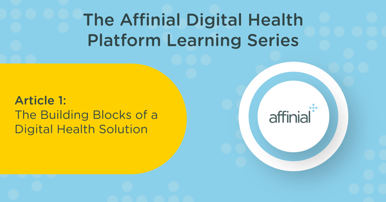 The Affinial Digital Health Platform – The Building Blocks of a Digital Health Solution