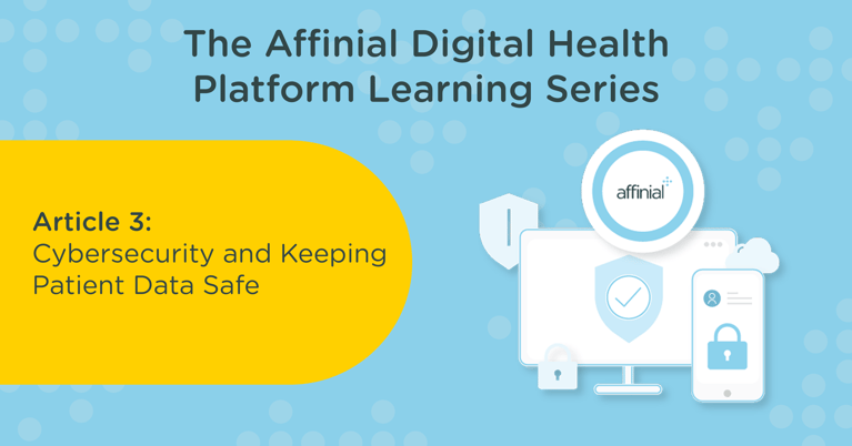 The Affinial Digital Health Platform – Cybersecurity and Keeping Patient Data Safe